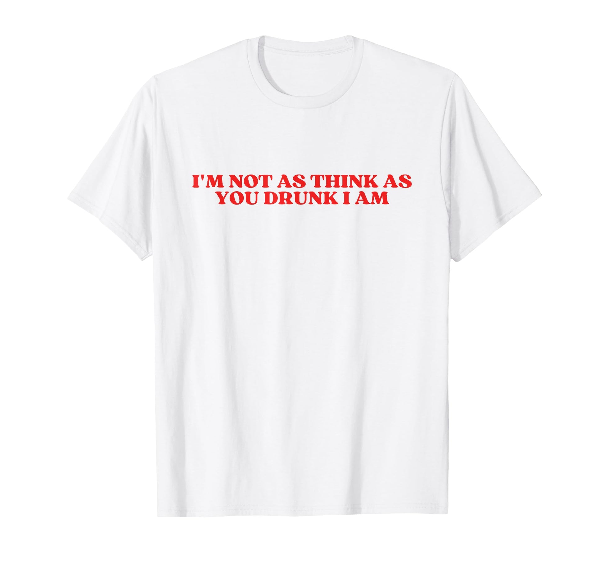 Im Not As Think As You Drunk I Am Y2K T-Shirt - Custom Art Print Men Women - T-Shirt, Sweatshirt, Hoodie