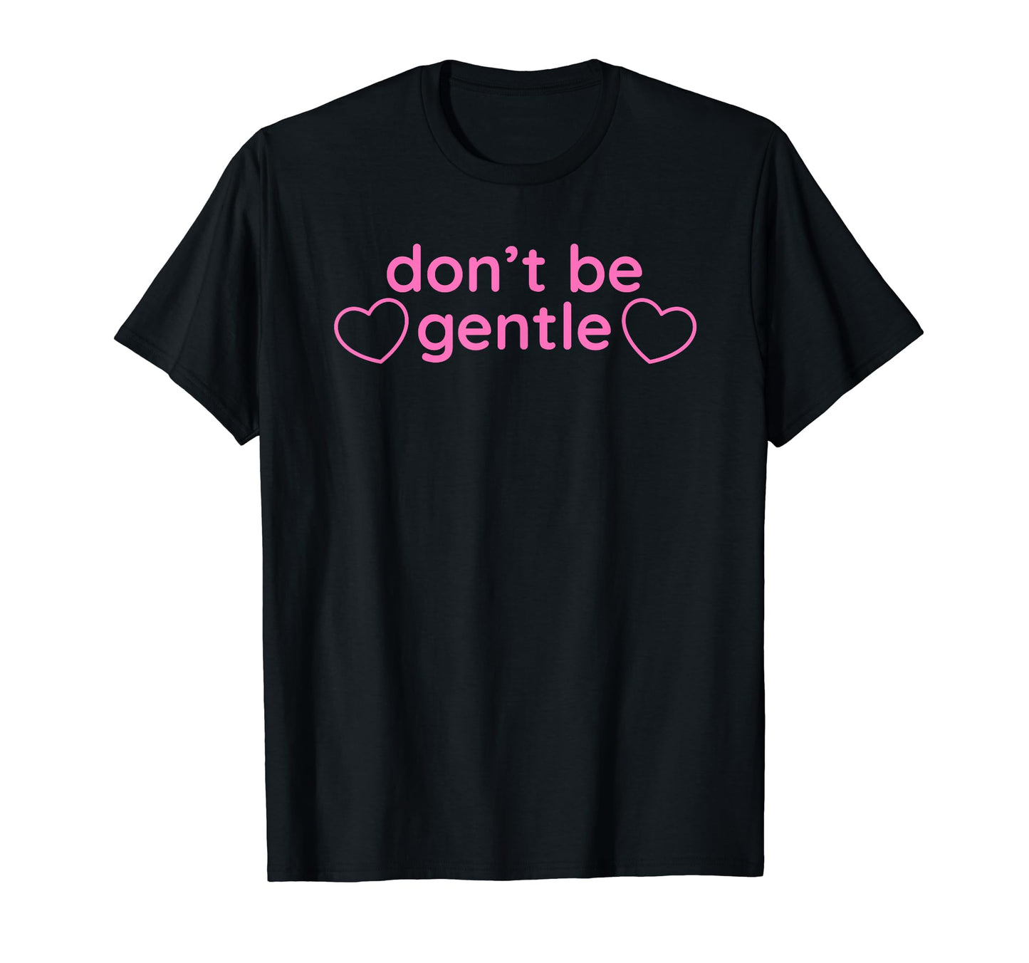 Dont Be Gentle Funny Y2K Aesthetic T-Shirt - Graphic Print Men Women - T-Shirt, Sweatshirt, Hoodie