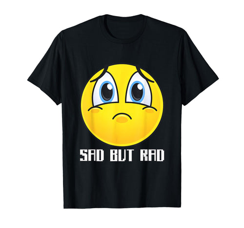 Sad But Rad Alt Aesthetic Sad T-Shirt - Casual Everyday Wear Men Women - T-Shirt, Sweatshirt, Hoodie