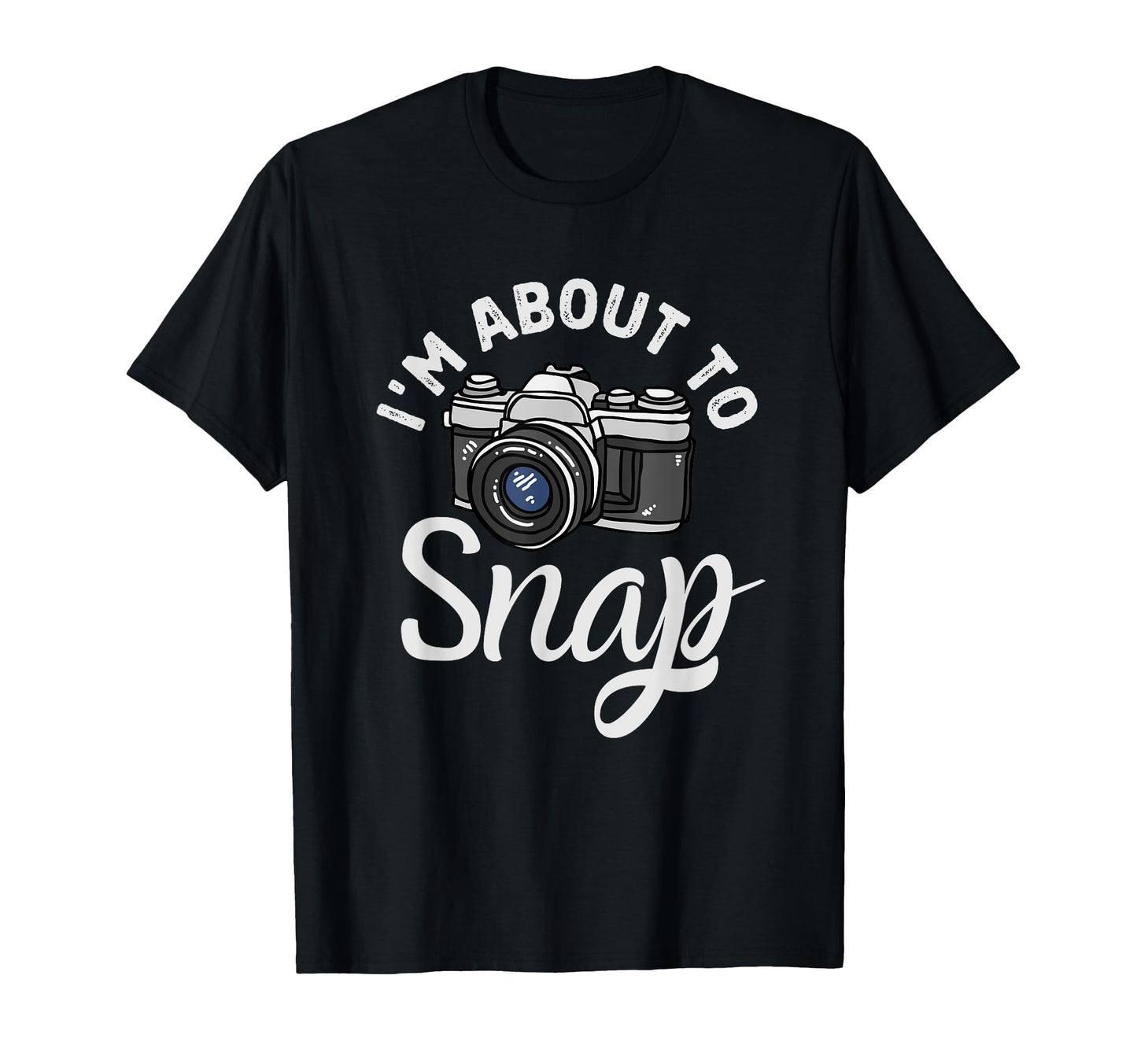 Im About To Snap Photography Funny T-Shirt - Aesthetic Graphic Unisex - T-Shirt, Sweatshirt, Hoodie