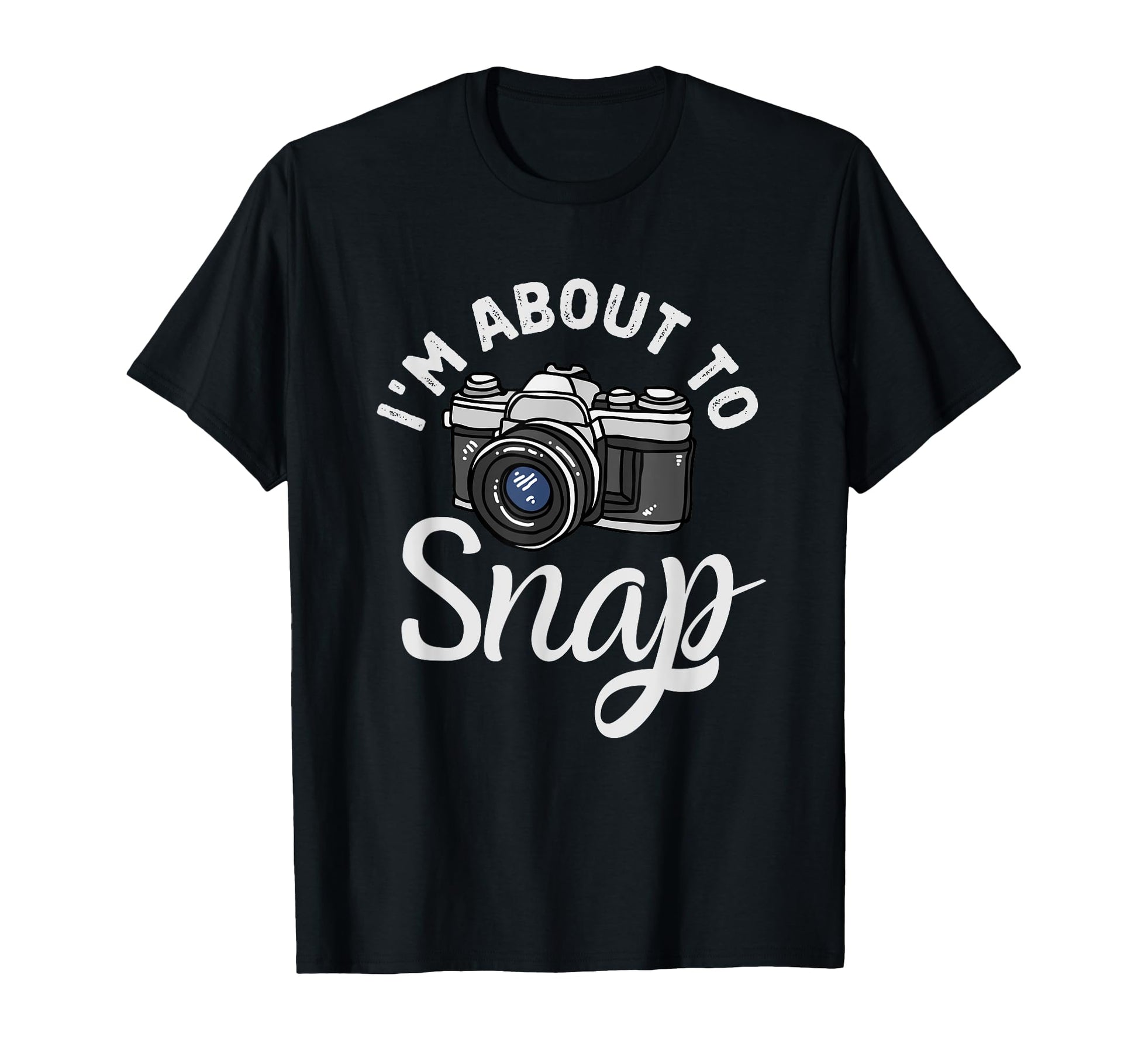 Im About To Snap Photography Funny T-Shirt - Aesthetic Graphic Unisex - T-Shirt, Sweatshirt, Hoodie