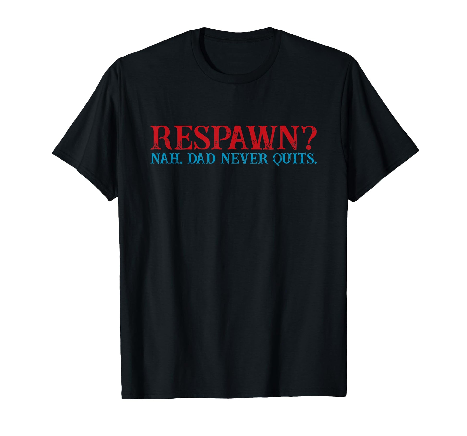 Respawn Nah Dad Never Quits Gamer Nerd T-Shirt - Novelty Apparel Men Women - T-Shirt, Sweatshirt, Hoodie