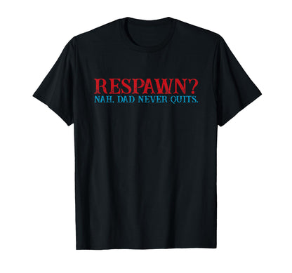 Respawn Nah Dad Never Quits Gamer Nerd T-Shirt - Novelty Apparel Men Women - T-Shirt, Sweatshirt, Hoodie