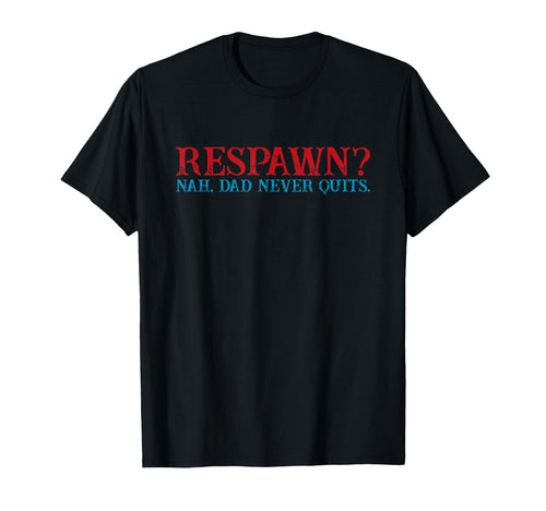 Respawn Nah Dad Never Quits Gamer Nerd T-Shirt - Novelty Apparel Men Women - T-Shirt, Sweatshirt, Hoodie