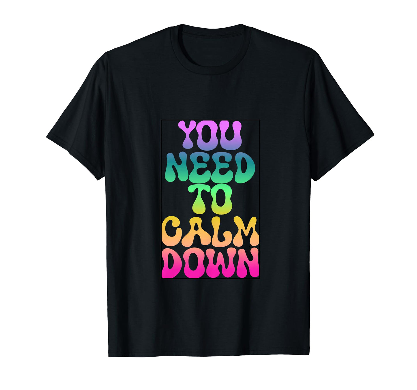 You Need To Calm Down Rainbow Funny T-Shirt - Trendy Graphic for Adults - T-Shirt, Sweatshirt, Hoodie