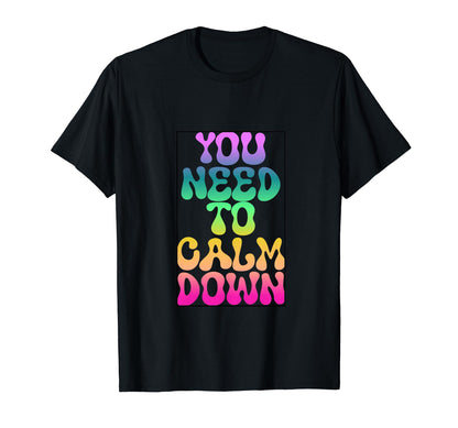 You Need To Calm Down Rainbow Funny T-Shirt - Trendy Graphic for Adults - T-Shirt, Sweatshirt, Hoodie