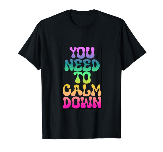 You Need To Calm Down Rainbow Funny T-Shirt - Trendy Graphic for Adults - T-Shirt, Sweatshirt, Hoodie
