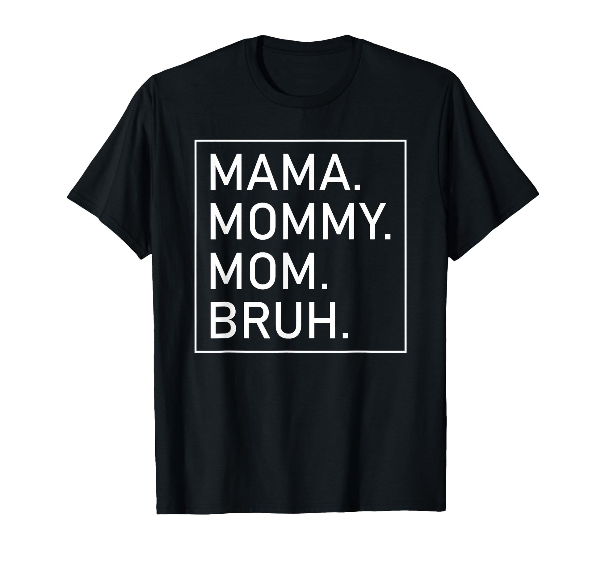 Mama Mommy Mom Bruh Womens Mama T-Shirt - Fun Novelty Design Unisex - T-Shirt, Sweatshirt, Hoodie