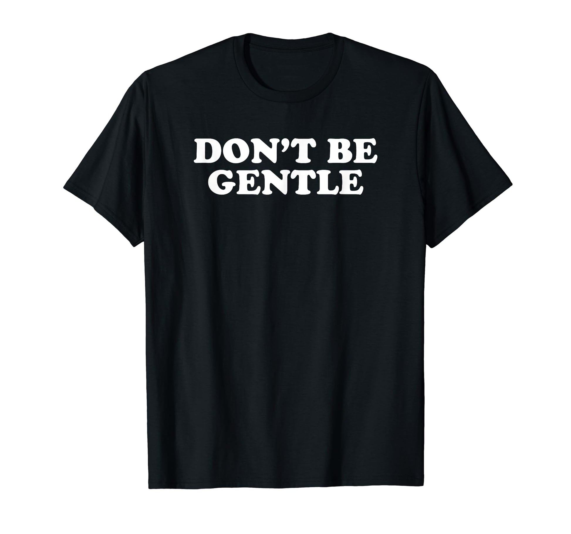 Dont Be Gentle Funny Y2K Aesthetic T-Shirt - Minimalist Print Unisex - T-Shirt, Sweatshirt, Hoodie