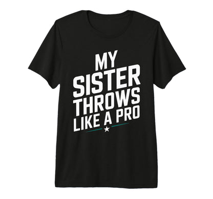 My Sister Throws Like Pro Family T-Shirt - Casual Everyday Wear Unisex - T-Shirt, Sweatshirt, Hoodie