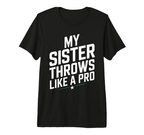 My Sister Throws Like Pro Family T-Shirt - Casual Everyday Wear Unisex - T-Shirt, Sweatshirt, Hoodie