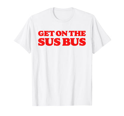 Get Sus Bus Funny Rainbow Suspicious T-Shirt - Novelty Apparel Men Women - T-Shirt, Sweatshirt, Hoodie