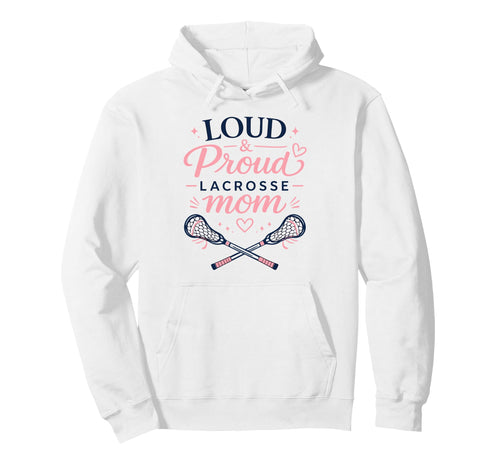 Loud Proud Lacrosse Mom Funny Sports Hoodie - Graphic Print Men Women - T-Shirt, Sweatshirt, Hoodie