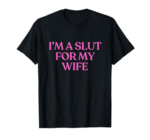 Im Slut My Wife Y2K Aesthetic Trendy T-Shirt - Novelty Apparel Men Women - T-Shirt, Sweatshirt, Hoodie