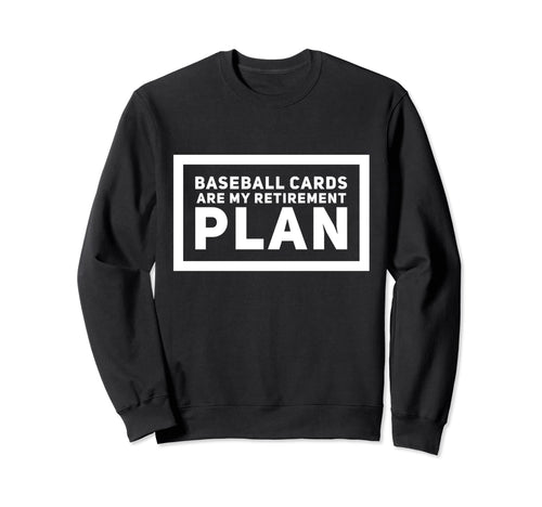 Baseball Cards Are My Retirement Plan Sweatshirt - Unique Graphic Unisex - T-Shirt, Sweatshirt, Hoodie