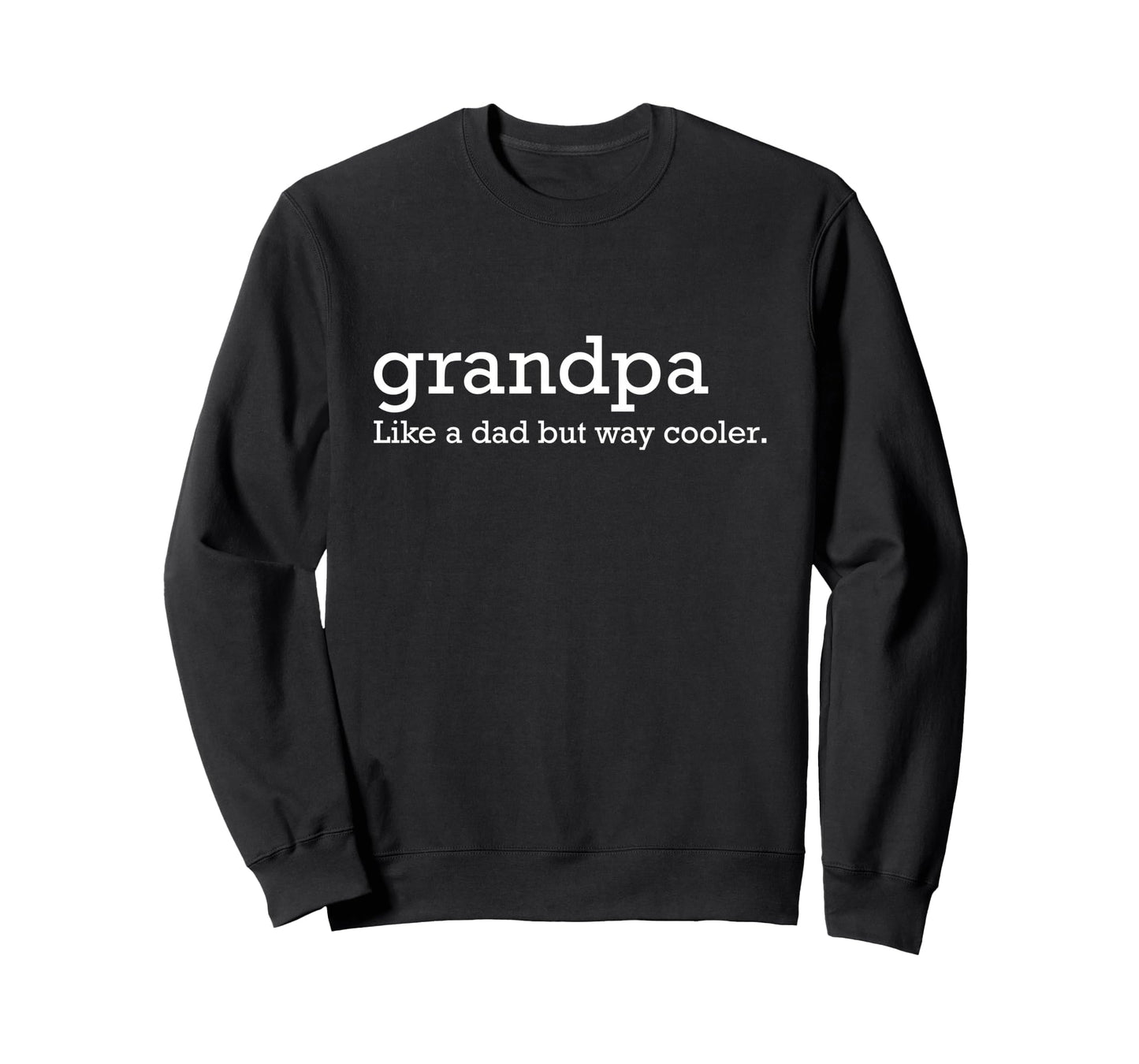 Grandpa Like Dad But Way Cooler Sweatshirt - Fun Novelty Design for Adults - T-Shirt, Sweatshirt, Hoodie