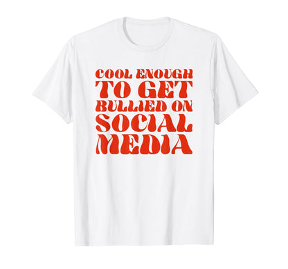 Enough To Get Bullied Social Media T-Shirt - Casual Everyday Wear Unisex - T-Shirt, Sweatshirt, Hoodie