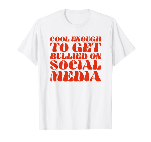 Enough To Get Bullied Social Media T-Shirt - Casual Everyday Wear Unisex - T-Shirt, Sweatshirt, Hoodie