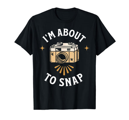 Im About To Snap Photography Camera T-Shirt - Aesthetic Graphic Unisex - T-Shirt, Sweatshirt, Hoodie