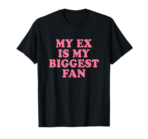 My Ex Is My Biggest Fan Y2K Aesthetic T-Shirt - Custom Art Print Unisex - T-Shirt, Sweatshirt, Hoodie