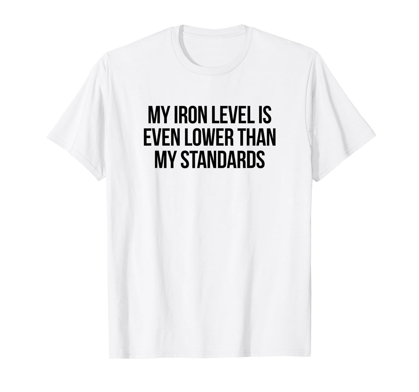 Iron Level Even Lower Than Standards Funny T-Shirt - Unique Graphic Unisex - T-Shirt, Sweatshirt, Hoodie