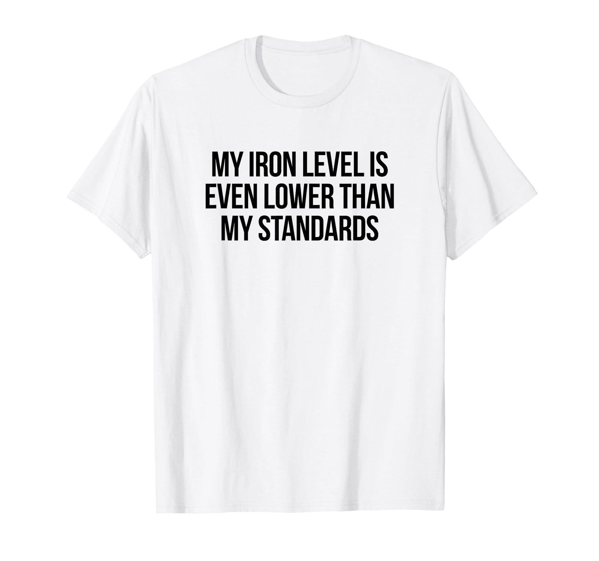 Iron Level Even Lower Than Standards Funny T-Shirt - Unique Graphic Unisex - T-Shirt, Sweatshirt, Hoodie