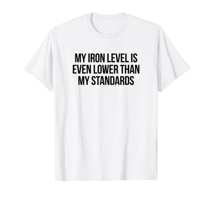 Iron Level Even Lower Than Standards Funny T-Shirt - Unique Graphic Unisex - T-Shirt, Sweatshirt, Hoodie
