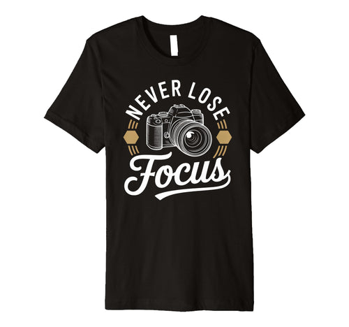 Never Lose Focus Camera Photography Art T-Shirt - Unique Graphic Men Women - T-Shirt, Sweatshirt, Hoodie