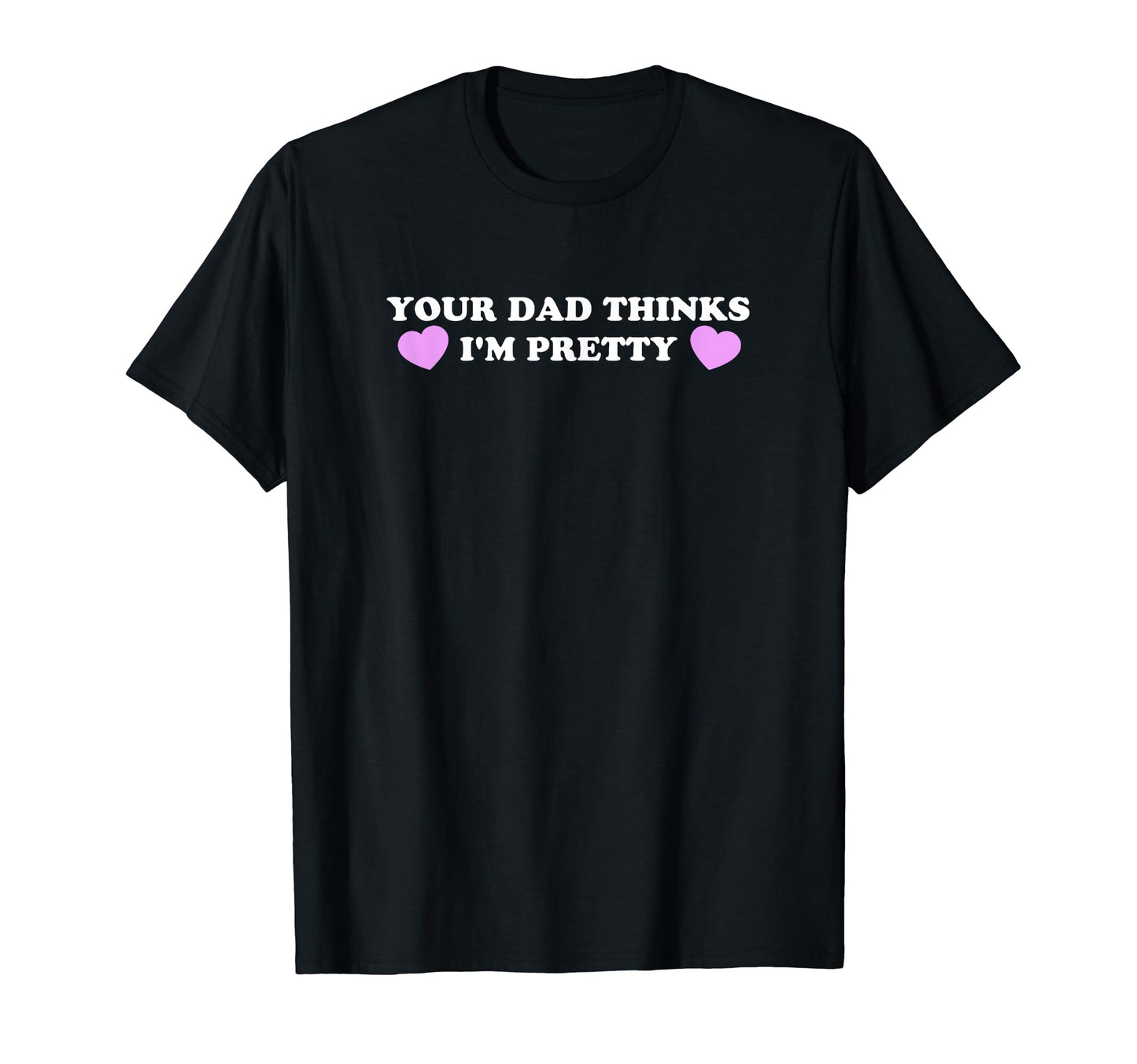 Your Dad Thinks Im Pretty Funny Y2K T-Shirt - Unique Graphic Men Women - T-Shirt, Sweatshirt, Hoodie