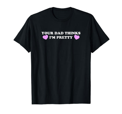 Your Dad Thinks Im Pretty Funny Y2K T-Shirt - Unique Graphic Men Women - T-Shirt, Sweatshirt, Hoodie