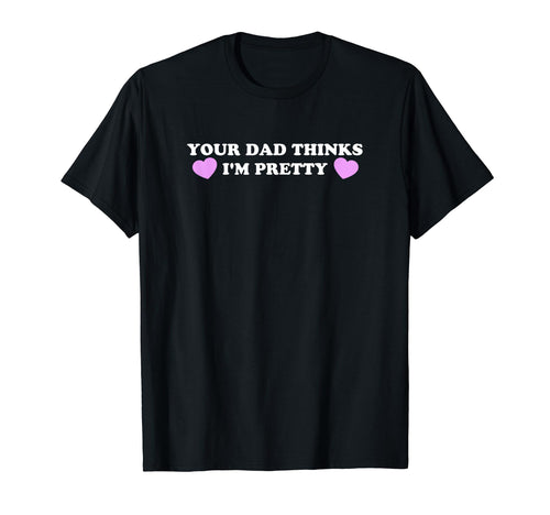 Your Dad Thinks Im Pretty Funny Y2K T-Shirt - Unique Graphic Men Women - T-Shirt, Sweatshirt, Hoodie