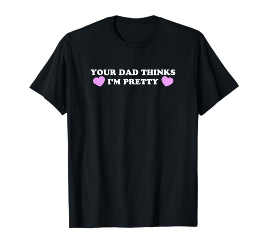 Your Dad Thinks Im Pretty Funny Y2K T-Shirt - Unique Graphic Men Women - T-Shirt, Sweatshirt, Hoodie