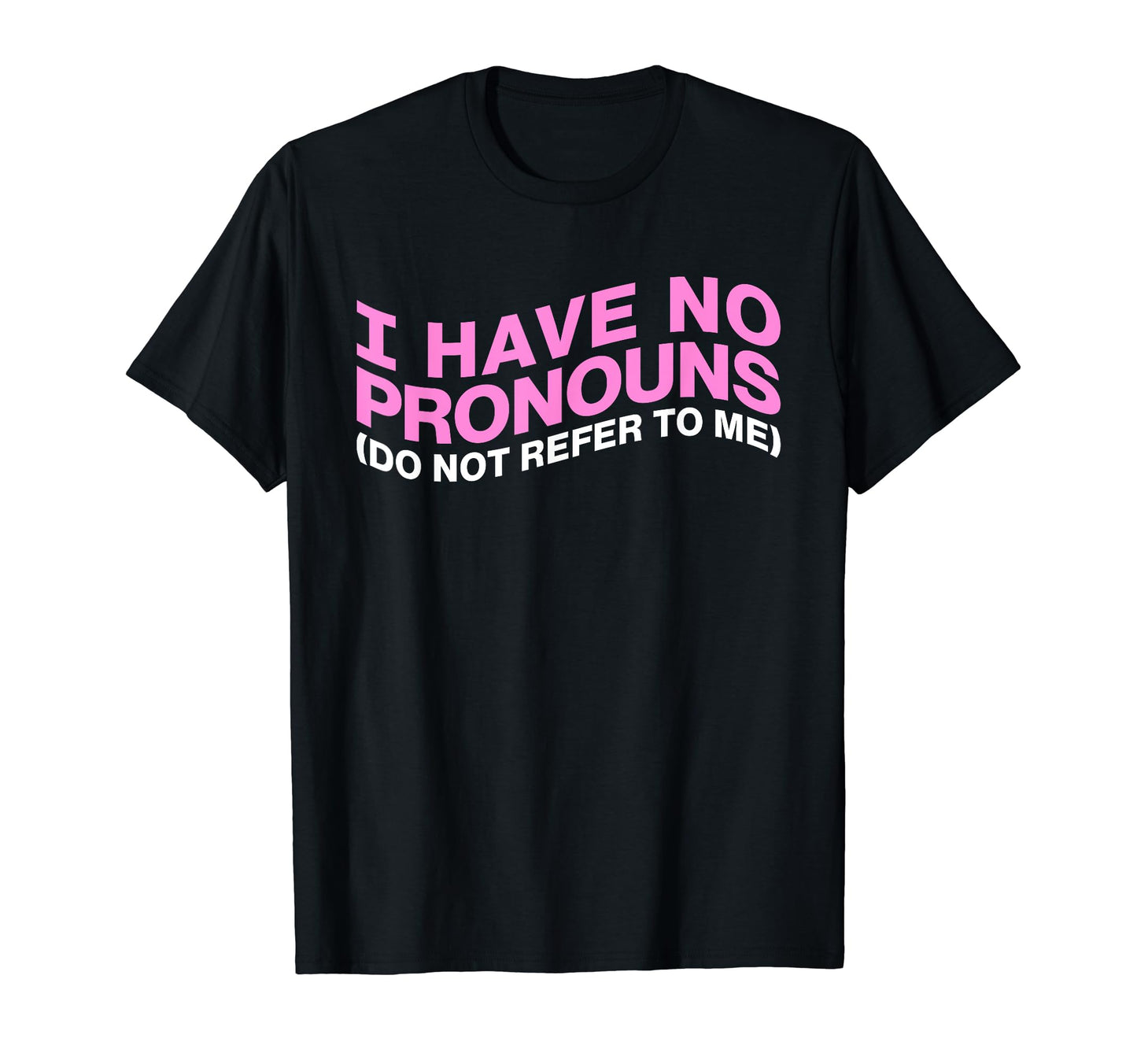 I Have No Pronouns Do Not Refer To Me T-Shirt - Novelty Apparel for Adults - T-Shirt, Sweatshirt, Hoodie