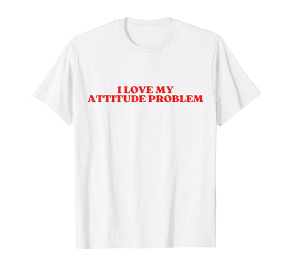 I Love My Attitude Problem Y2K T-Shirt - Novelty Apparel for Adults - T-Shirt, Sweatshirt, Hoodie