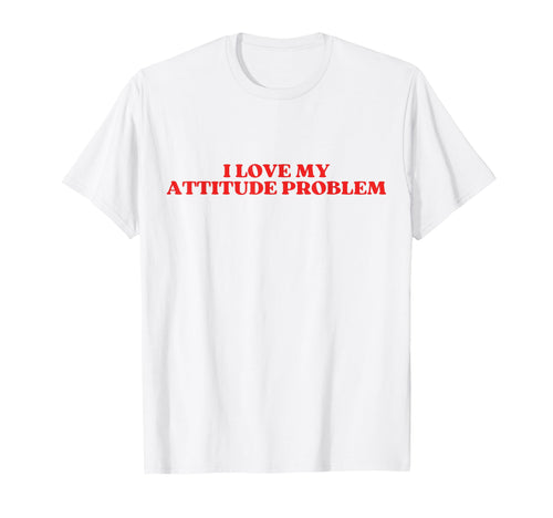 I Love My Attitude Problem Y2K T-Shirt - Novelty Apparel for Adults - T-Shirt, Sweatshirt, Hoodie