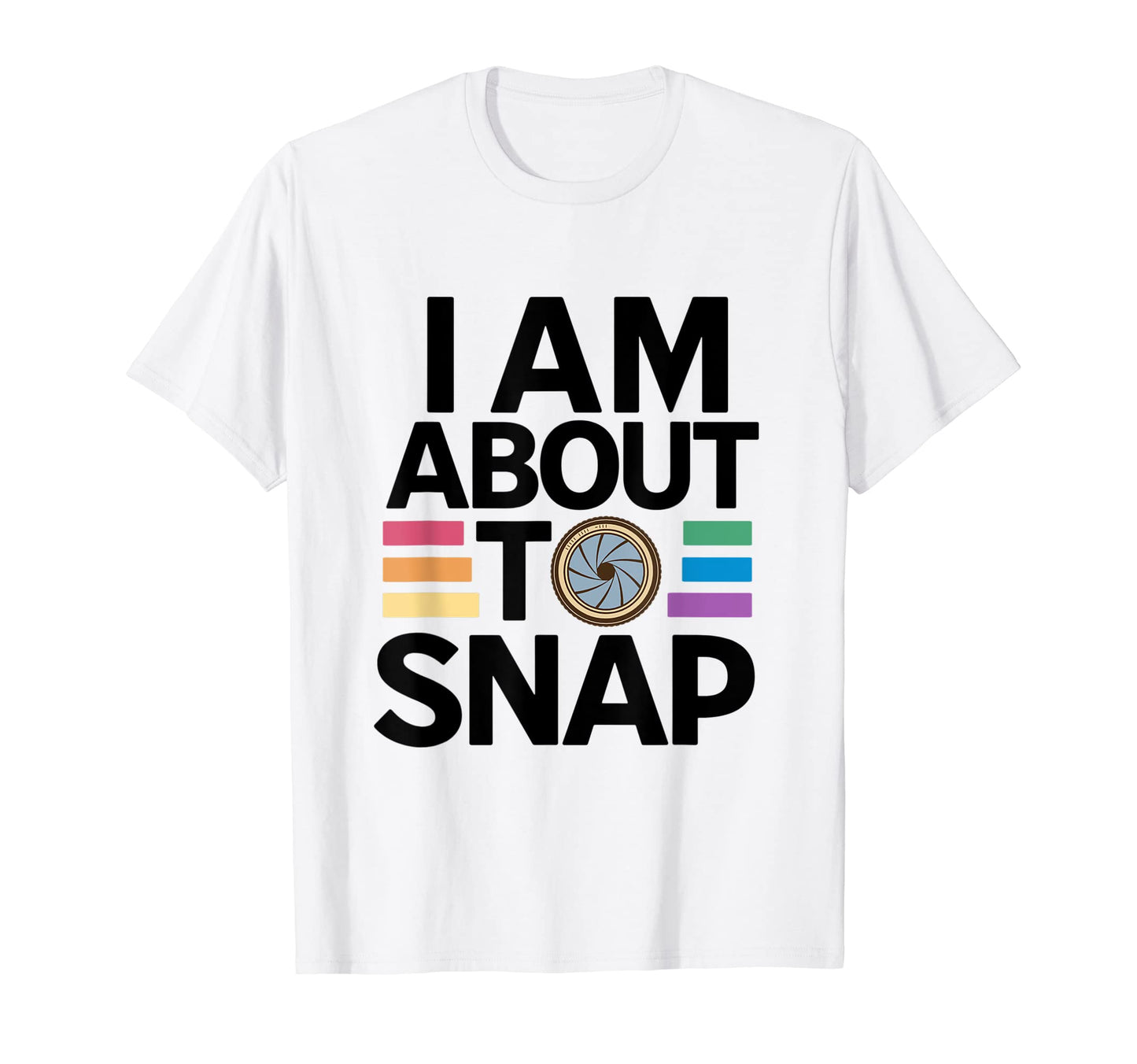 Im About To Snap Camera T-Shirt - Casual Everyday Wear for Adults - T-Shirt, Sweatshirt, Hoodie