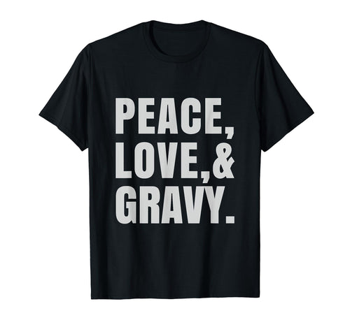 Peace Love And Gravy T-Shirt - Novelty Apparel Men Women - T-Shirt, Sweatshirt, Hoodie