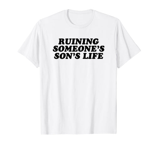 Ruining Someones Sons Life Funny Y2K T-Shirt - Custom Art Print Men Women - T-Shirt, Sweatshirt, Hoodie