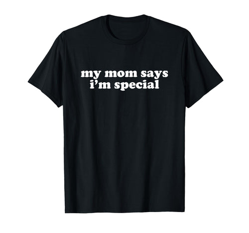 My Mom Says Im Special Y2K Aesthetic T-Shirt - Trendy Graphic Unisex - T-Shirt, Sweatshirt, Hoodie