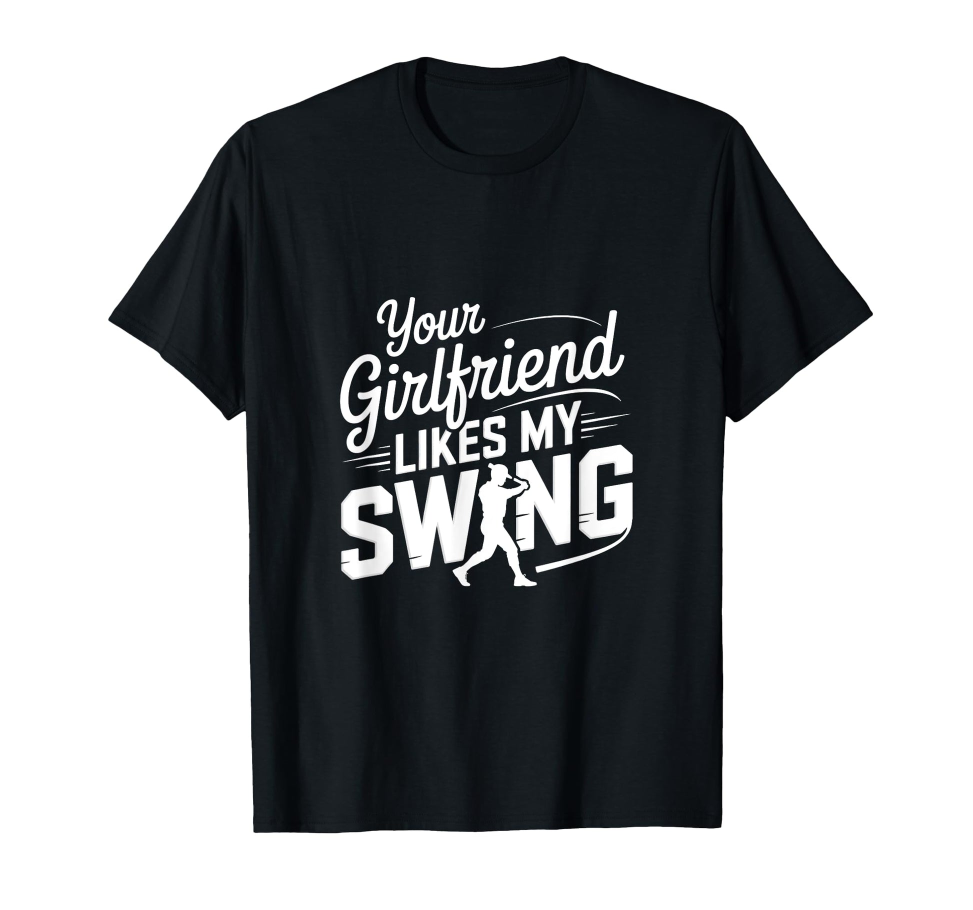 Your Girlfriend Likes My Swing Funny T-Shirt - Novelty Apparel Men Women - T-Shirt, Sweatshirt, Hoodie
