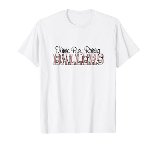 Kinda Busy Raising Ballers Funny T-Shirt - Custom Art Print Men Women - T-Shirt, Sweatshirt, Hoodie