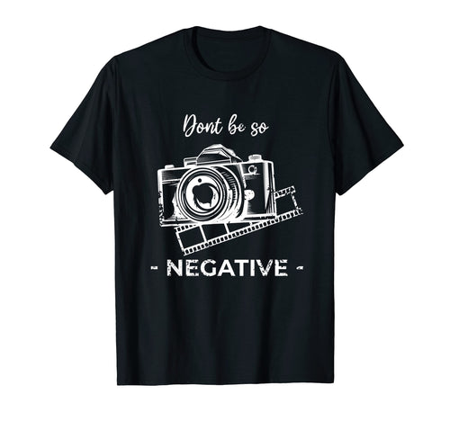 Dont Be Negative Camera Photography T-Shirt - Aesthetic Graphic Unisex - T-Shirt, Sweatshirt, Hoodie