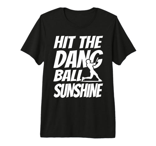 Hit Dang Ball Sunshine Sarcastic Funny T-Shirt - Graphic Print for Adults - T-Shirt, Sweatshirt, Hoodie