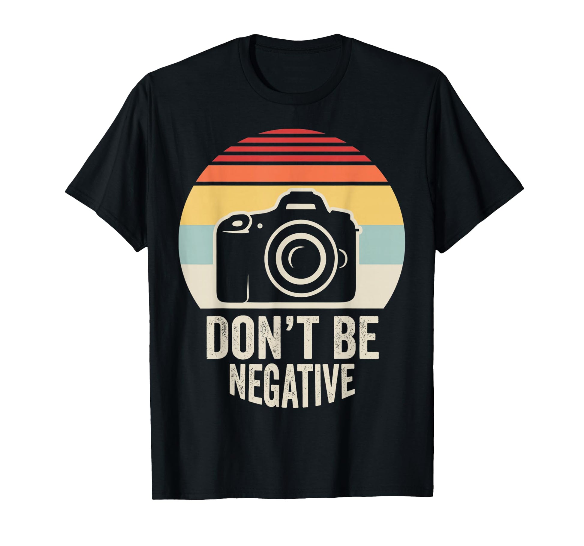 Dont Be Negative Camera T-Shirt - Streetwear Style Men Women - T-Shirt, Sweatshirt, Hoodie