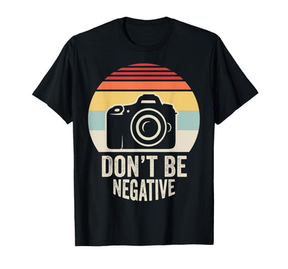Dont Be Negative Camera T-Shirt - Streetwear Style Men Women - T-Shirt, Sweatshirt, Hoodie