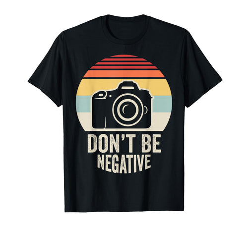 Dont Be Negative Camera T-Shirt - Streetwear Style Men Women - T-Shirt, Sweatshirt, Hoodie