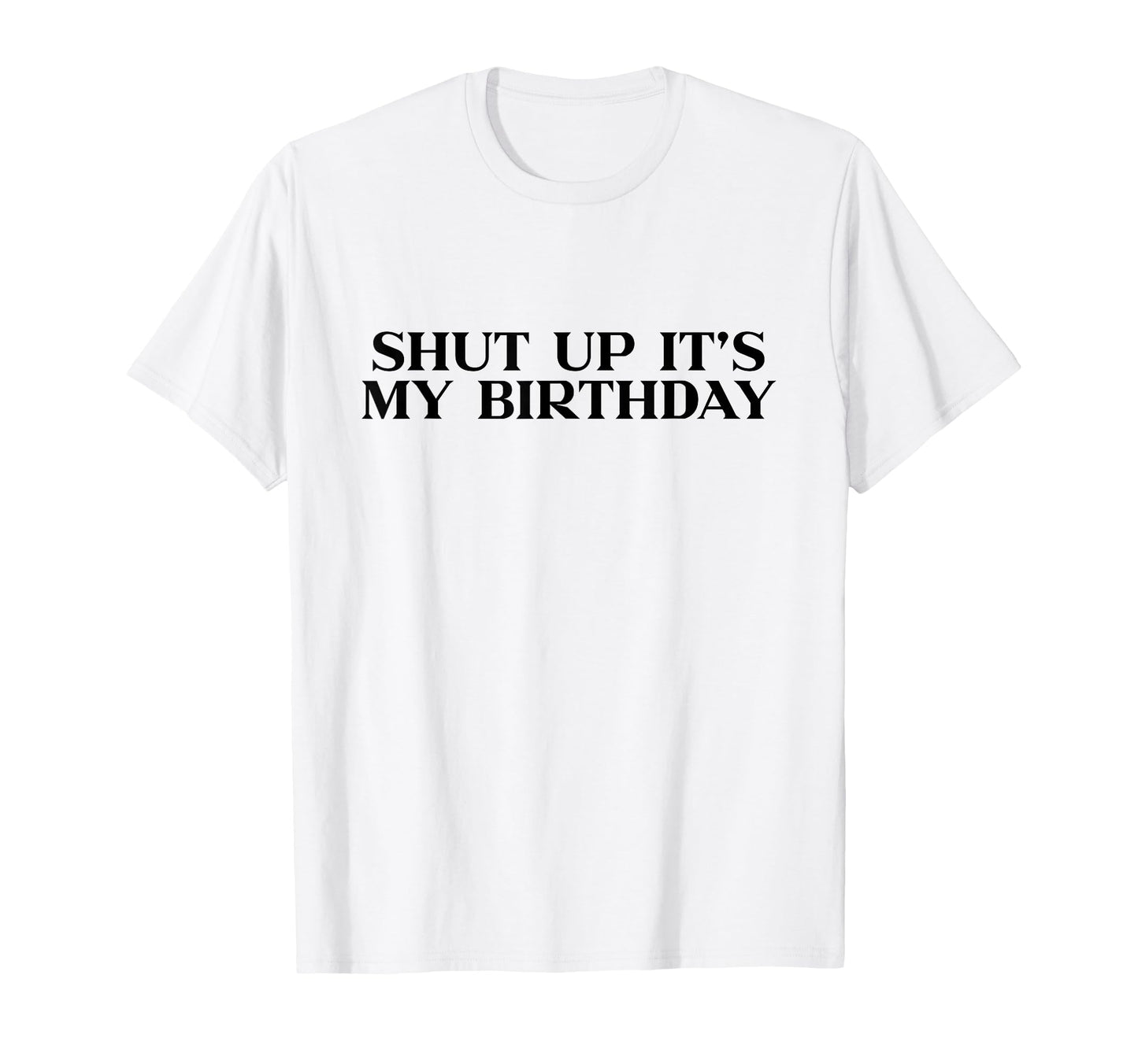 Shut Up Its My Birthday Y2K Aesthetic T-Shirt - Unique Graphic for Adults - T-Shirt, Sweatshirt, Hoodie
