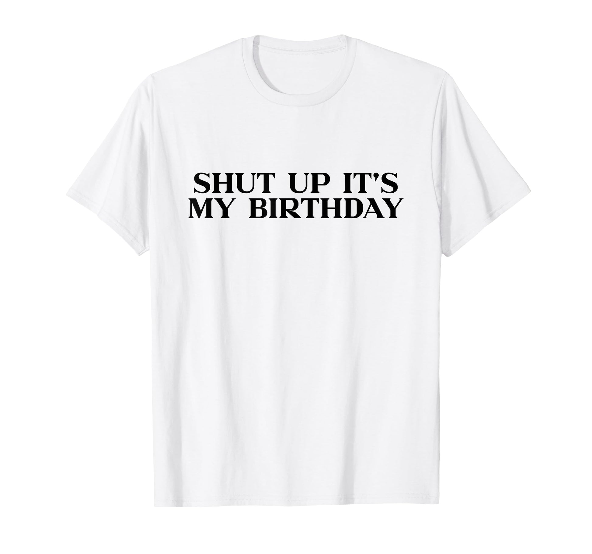 Shut Up Its My Birthday Y2K Aesthetic T-Shirt - Unique Graphic for Adults - T-Shirt, Sweatshirt, Hoodie