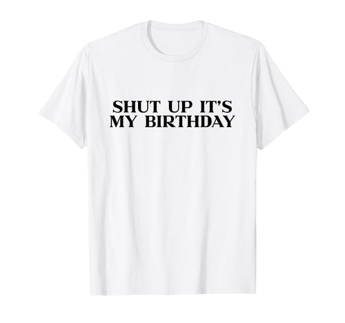 Shut Up Its My Birthday Y2K Aesthetic T-Shirt - Unique Graphic for Adults - T-Shirt, Sweatshirt, Hoodie