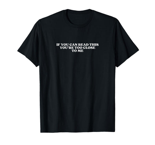 If You Can Read This Youre Too Close T-Shirt - Streetwear Style for Adults - T-Shirt, Sweatshirt, Hoodie